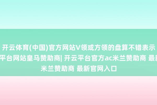开云体育(中国)官方网站V领或方领的盘算不错表示锁骨-开云平台网站皇马赞助商| 开云平台官方ac米兰赞助商 最新官网入口