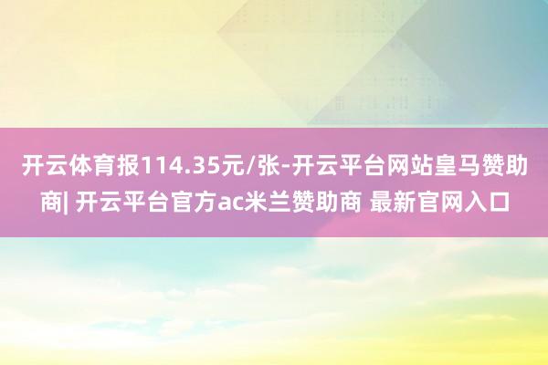 开云体育报114.35元/张-开云平台网站皇马赞助商| 开云平台官方ac米兰赞助商 最新官网入口